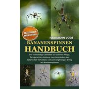 BANANENSPINNEN-HANDBUCH: Der vollständige Leitfaden zur sicheren Pflege, fachgerechten Haltung, zum Verständnis des natürlichen Verhaltens und zum langfristigen Erfolg mit Bananenspinnen