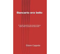 Bancario era bello: 41 piccoli racconti di vita vissuta in banca: storie, volti e un pizzico di sana ironia