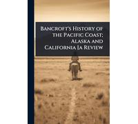 Bancroft's History of the Pacific Coast; Alaska and California [a Review