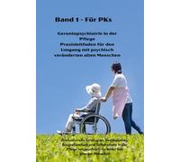 Band 1 - Für PKs Gerontopsychiatrie in der Pflege - Praxisleitfaden für den Umgang mit psychisch veränderten alten Menschen: Professionelle ... Pflege psychisch verändertem älterem Menschen