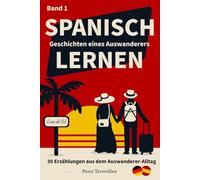 Band 1: Spanisch lernen mit Erzählungen aus dem Auswanderer-Alltag: 30 Kurzgeschichten (B1) mit Übersetzung. So lernst Du die Sprache, die Du wirklich ... wirklich brauchst - alltagsnah und lebendig.)