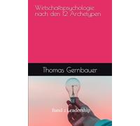 Band 2: Leadership: Jeder kann Menschen führen. (Wirtschaftspsychologie nach den 12 Archetypen.)