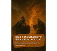 Band 4. Die Schatten von Eldrath: Erbe der Asche: Die Sonne lag wie ein müder Zeuge über Eldrath, über die verbrannten Ebenen und zersplitterten ... rund um Eldrath und um Magie und Drachen.)