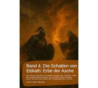 Band 4. Die Schatten von Eldrath: Erbe der Asche: Die Sonne lag wie ein müder Zeuge über Eldrath, über die verbrannten Ebenen und zersplitterten ... rund um Eldrath und um Magie und Drachen.)