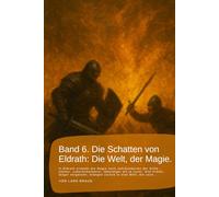 Band 6. Die Schatten von Eldrath: Die Welt, der Magie.: In Eldrath erwacht die Magie nach Jahrhunderten der Stille - stärker, unberechenbarer, ... rund um Eldrath und um Magie und Drachen.)