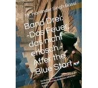 Band Drei: -Das Feuer, das nicht erlosch - After the Blue Start: Ein Roman über Überleben, Erinnerung und Widerstand in den dunkelsten Jahren des Punjab.