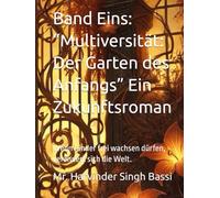 Band Eins: “Multiversität: Der Garten des Anfangs” Ein Zukunftsroman: Wenn Kinder frei wachsen dürfen, verändert sich die Welt.