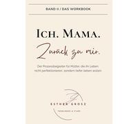 BAND II / Das Workbook - Ich. Mama. Zurück zu mir.: Der Prozessbegleiter für Mütter: ein spiralförmiger Weg aus Reflexion, Denkanstößen und innerer Arbeit - hin zu alltagstauglichen Schritten.