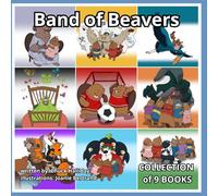 Band of Beavers: The Complete Collection: 9 Books : all in one big adventure book.