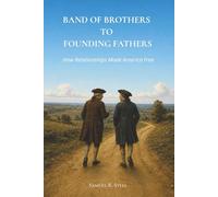 Band of Brothers to Founding Fathers: How Relationships Made America Free (The American Story Made Personal)