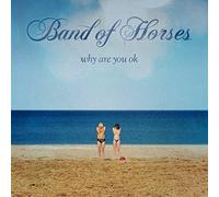 Band Of Horses - Why Are You Ok?