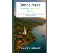 Banda Neira: Island of Spices and Stories: “Echoes of Empire, Sea, and Spice in Indonesia’s Hidden Paradise”