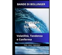 BANDE DI BOLLINGER: Strategia Numero 3: Volatilità, Tendenza e Conferma: 8 (Pubblicazioni Wall Street - Finanza - Investimenti - Trading e Borsa)