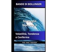 BANDE DI BOLLINGER: Strategia Numero 3: Volatilità, Tendenza e Conferma (Pubblicazioni Wall Street - Finanza - Investimenti - Trading e Borsa)