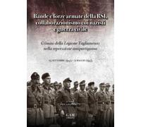 Bande e forze armate della Rsi, collaborazionismo coi nazisti e Guerra Civile. Crimini della Legione Tagliamento nella repressione antipartigiana (13 settembre 1943 - 2 maggio 1945)