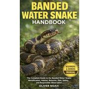 BANDED WATER SNAKE HANDBOOK: The Complete Guide to the Banded Water Snake: Identification, Habitat, Behavior, Diet, Safety, and Responsible Observation
