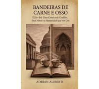 Bandeiras de Carne e Osso: EUA E IRÃ: Crônica de um conflito, seus mitos e a humanidade que nos une