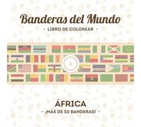 Banderas del mundo - Libro de colorear - África: Explora el mundo del arte a través de más de 50 países africanos. (Banderas alrededor del mundo - Libros de colorear)