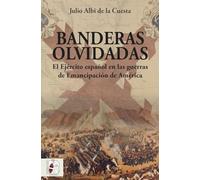 Banderas olvidadas: El Ejército español en las guerras de Emancipación: 6 (Historia de España)