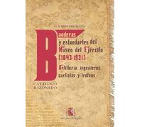 Banderas y estandartes del Museo del Ejército 1843-1931. Artillería, Ingenieros, Carlistas y trofeos. Catálogo razonado
