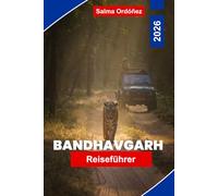 BANDHAVGARH Reiseführer 2026: Entdecken Sie Tiger-Safaris, dichte Wälder, historische Forts, lokale Tierwelt und praktische Tipps für Ihre Indienreise