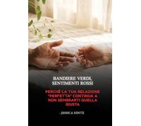 Bandiere verdi, sentimenti rossi: Perché la tua relazione "perfetta" continua a non sembrarti quella giusta