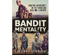 Bandit Mentality: Hunting Insurgents in the Rhodesian Bush War. A Memoir