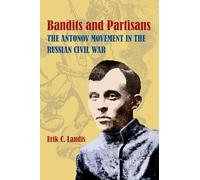 Bandits and Partisans: The Antonov Movement in the Russian Civil War: 233 (Russian and East European Studies)