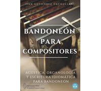 BANDONEÓN PARA COMPOSITORES: Acústica, Organología y Escritura Idiomática para Bandoneón