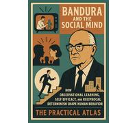 Bandura and the Social Mind: How Observational Learning, Self Efficacy, and Reciprocal Determinism Shape Human Behavior (Half Hour Help Educational and Developmental Psychology Series)