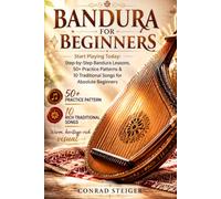 Bandura for Beginners: Start Playing Today: Step-by-Step Bandura Lessons, 50+ Practice Patterns & 10 Traditional Songs for Absolute Beginners