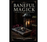 Baneful Magick: The Art of Curses and Execration (THE PROTECTION MAGICK GRIMOIRE)