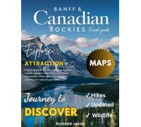 BANFF AND CANADIAN ROCKIES TRAVEL GUIDE (FULL COLORED): Where turquoise waters meet sky-kissed summits, the Canadian Rockies sing Banff's timeless song.