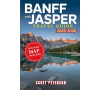 BANFF AND JASPERS NATIONAL PARK Travel Guide 2025-2026: Essential Tips, Hidden Gems, And Unforgettable Adventures In The Canadian Rockies (Travel Guides)