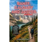 BANFF, CALGARY & JASPER TRAVEL GUIDE 2026/2027: Your Complete Arrival to Departure Guide to Banff, Calgary & Jasper, Designed to Help You Explore More ... Budget Planning, and Top Attractions.
