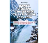 Banff Canada Christmas Travel Guide 2025-2026: Celebrate Christmas in the Heart of the Canadian Rockies (Christmas and Winter Travel Guide 2025 - 2026)