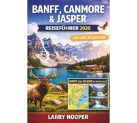 BANFF, CANMORE & JASPER REISEFÜHRER 2026 (VOLLFARBIG): Reiseführer für die Kanadischen Rocky Mountains: Routenvorschläge, Lake Louise und Moraine, ... Geheimtipps, Karten und Insider-Tipps