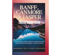 BANFF, CANMORE & JASPER TRAVEL GUIDE 2026: 7-10 Day Itinerary Planner to Beat the Crowds: Smart Lake Louise & Moraine Lake Strategies + Canmore Local Tips
