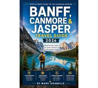 BANFF, CANMORE & JASPER TRAVEL GUIDE 2026: Beyond Lake Louise: The Insider’s Blueprint to the Real Canadian Rockies.