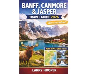 BANFF, CANMORE & JASPER TRAVEL GUIDE 2026 (FULL COLOR): Canadian Rockies Handbook: Itineraries, Lake Louise & Moraine, Icefields Parkway, Hiking ... Wildlife, Hidden Gems, Maps, and Insider Tips