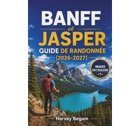 BANFF et JASPER Guide de randonnée 2026-2027: Lake Louise, lac Moraine et Icefields Parkway avec cartes de sentiers, conseils pour la faune et itinéraires d'une journée