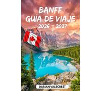 BANFF GUÍA DE VIAJE 2026 - 2027: Tu guía completa para descubrir el Parque Nacional Banff, el lago Louise, el lago Moraine, rutas panorámicas, ... restaurantes y aventuras inolvidables
