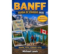 BANFF GUIDA DI VIAGGIO 2026 (A COLORI): Lago Louise, Moraine View, Icefields Parkway, strade panoramiche di montagna, incontri con la fauna selvatica, ... esperienze nelle Montagne Rocciose canadesi