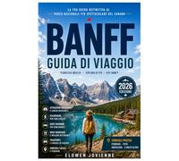 BANFF GUIDA DI VIAGGIO 2026: La guida definitiva del 2026 a Banff, Lake Louise, Moraine Lake, percorsi panoramici, gastronomia locale e avventure in montagna