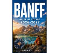 BANFF GUIDE DE VOYAGE 2026-2027: Conseils d'initiés pour explorer les lacs turquoise et les routes de montagne panoramiques. Observation de la faune, ... en téléphérique et attractions saisonnières