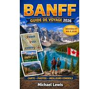 BANFF GUIDE DE VOYAGE 2026 (COULEURS PLEINES): Lac Louise, vue sur la moraine, promenade des Glaciers, routes panoramiques de montagne, rencontres ... et expériences dans les Rocheuses canadiennes