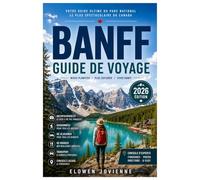 BANFF GUIDE DE VOYAGE 2026: Le guide ultime 2026 de Banff, du lac Louise, du lac Moraine, des routes panoramiques, de la gastronomie locale et des aventures en montagne