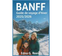 BANFF Guide de voyage d'hiver 2025/2026: Le guide complet du ski, des visites animalières, des sources chaudes, des festivals, des joyaux cachés et ... dans les Rocheuses canadiennes de Banff.