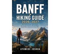 BANFF HIKING GUIDE 2026-2027: Banff National Park, Lake Louise & the Canadian Rockies with Trail Maps, Scenic Hikes, Itineraries, Wildlife Safety & Travel Tips