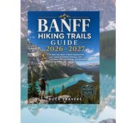 Banff Hiking Trails Guide 2026-2027: 36 Best Day Hikes in Banff National Park, Lake Louise & Icefields Parkway, with Trail Maps, Difficulty Ratings, and Itineraries